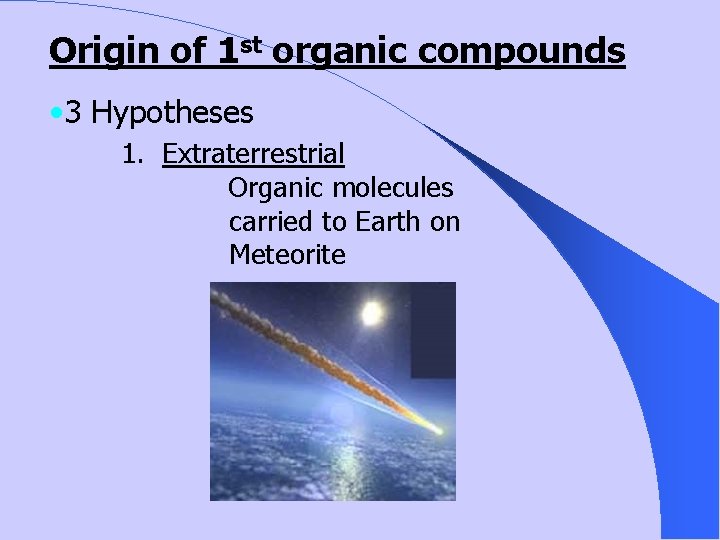 Origin of 1 st organic compounds • 3 Hypotheses 1. Extraterrestrial Organic molecules carried