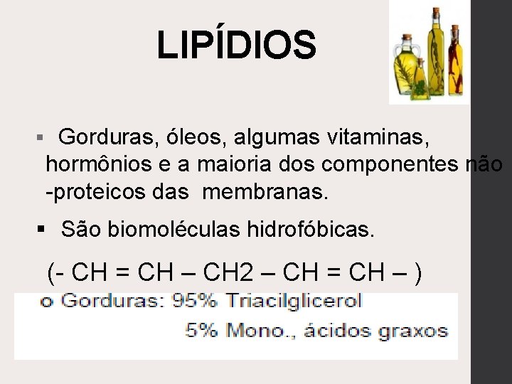 LIPÍDIOS § Gorduras, óleos, algumas vitaminas, hormônios e a maioria dos componentes não -proteicos