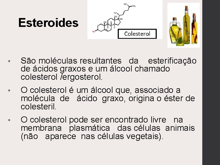 Esteroides • São moléculas resultantes da esterificação de ácidos graxos e um álcool chamado