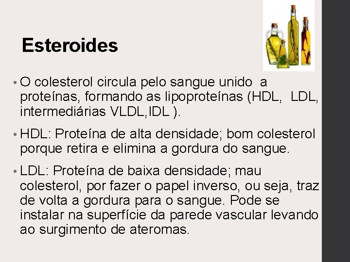 Esteroides • O colesterol circula pelo sangue unido a proteínas, formando as lipoproteínas (HDL,