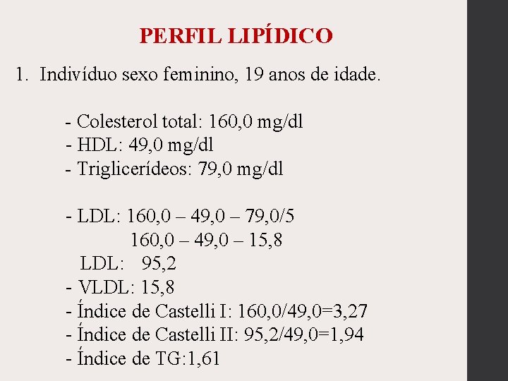 PERFIL LIPÍDICO 1. Indivíduo sexo feminino, 19 anos de idade. - Colesterol total: 160,