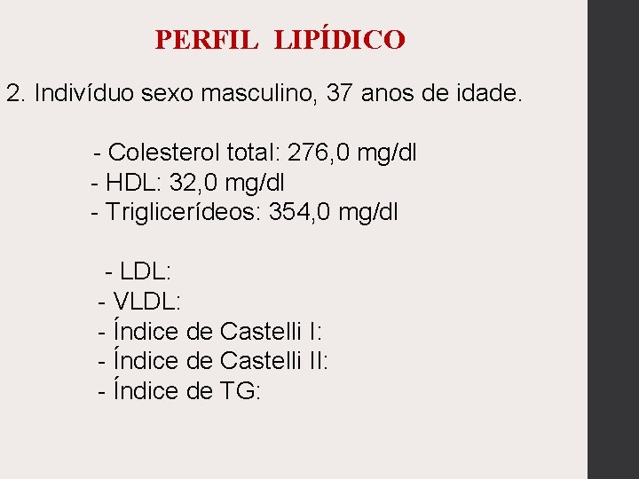 PERFIL LIPÍDICO 2. Indivíduo sexo masculino, 37 anos de idade. - Colesterol total: 276,