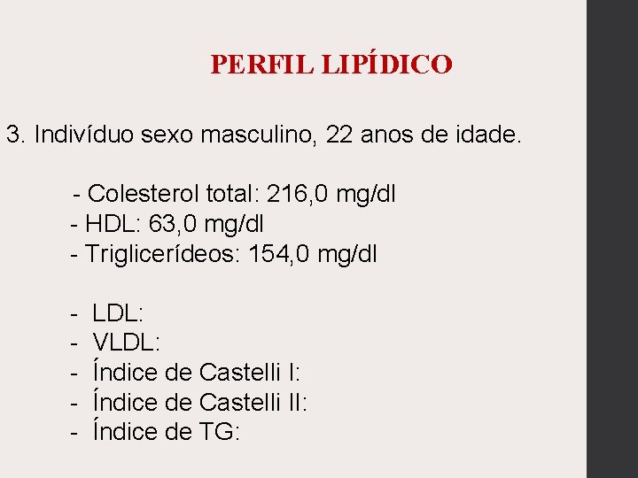 PERFIL LIPÍDICO 3. Indivíduo sexo masculino, 22 anos de idade. - Colesterol total: 216,