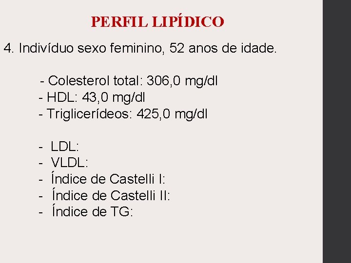 PERFIL LIPÍDICO 4. Indivíduo sexo feminino, 52 anos de idade. - Colesterol total: 306,