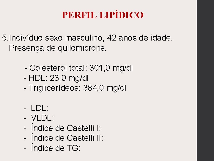 PERFIL LIPÍDICO 5. Indivíduo sexo masculino, 42 anos de idade. Presença de quilomicrons. -