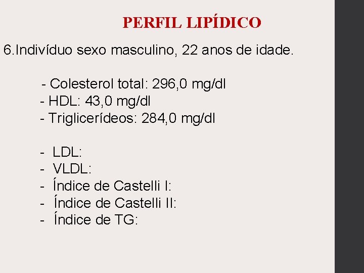 PERFIL LIPÍDICO 6. Indivíduo sexo masculino, 22 anos de idade. - Colesterol total: 296,