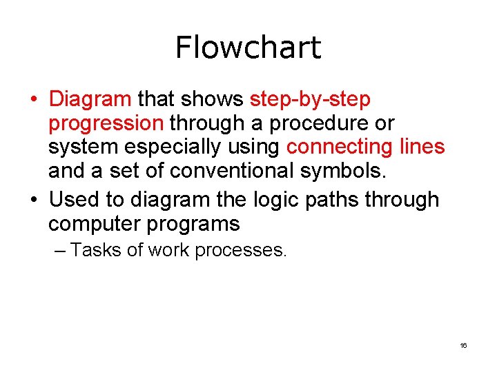 Flowchart • Diagram that shows step-by-step progression through a procedure or system especially using Flowchart • Diagram that shows step-by-step progression through a procedure or system especially using