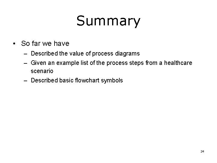 Summary • So far we have – Described the value of process diagrams – Summary • So far we have – Described the value of process diagrams –