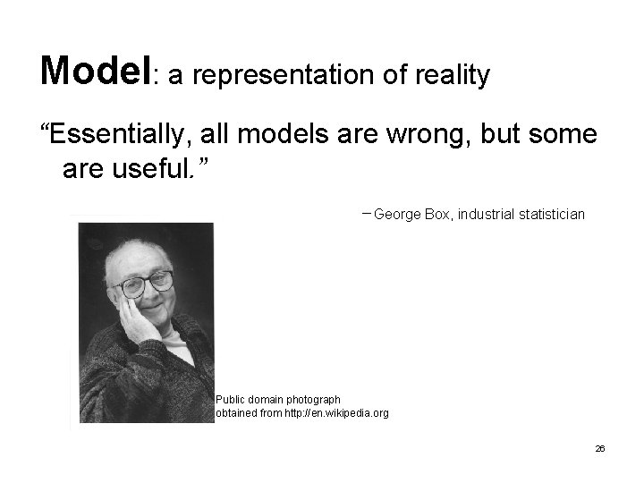 Model: a representation of reality “Essentially, all models are wrong, but some are useful. Model: a representation of reality “Essentially, all models are wrong, but some are useful.
