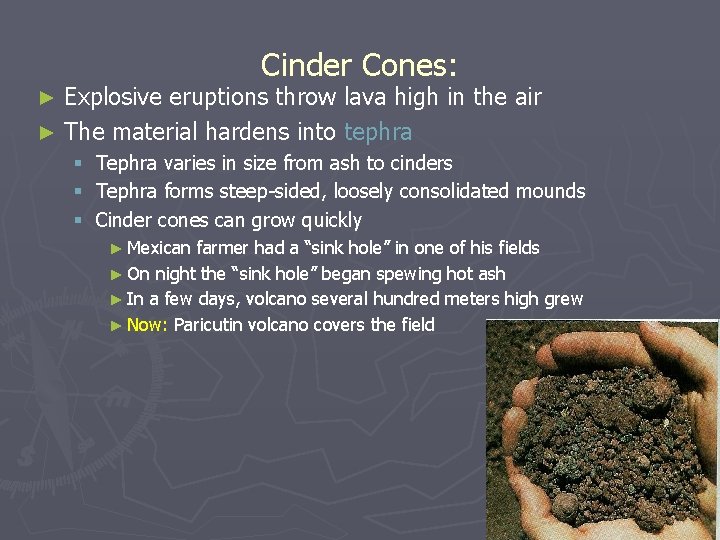 Cinder Cones: Explosive eruptions throw lava high in the air ► The material hardens