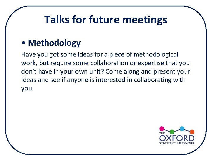 Talks for future meetings • Methodology Have you got some ideas for a piece