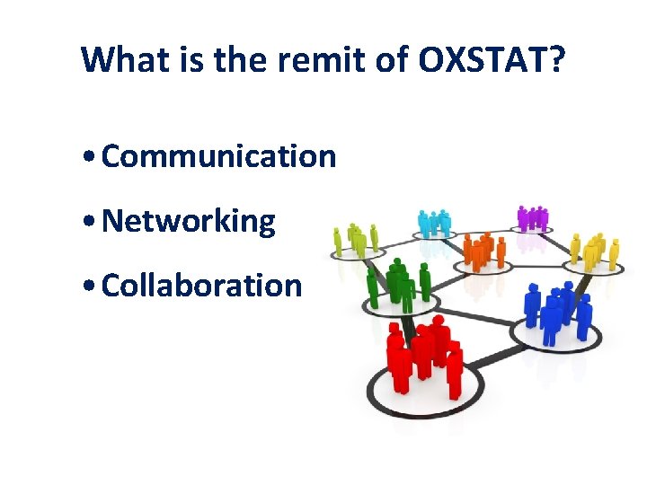 What is the remit of OXSTAT? • Communication • Networking • Collaboration 