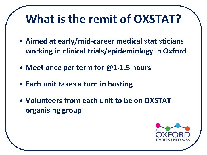 What is the remit of OXSTAT? • Aimed at early/mid-career medical statisticians working in