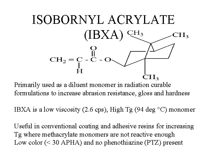 ISOBORNYL ACRYLATE (IBXA) Primarily used as a diluent monomer in radiation curable formulations to