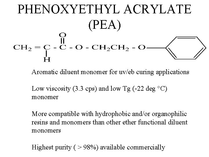 PHENOXYETHYL ACRYLATE (PEA) Aromatic diluent monomer for uv/eb curing applications Low viscosity (3. 3