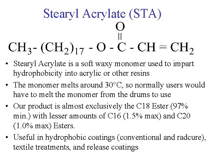 Stearyl Acrylate (STA) • Stearyl Acrylate is a soft waxy monomer used to impart
