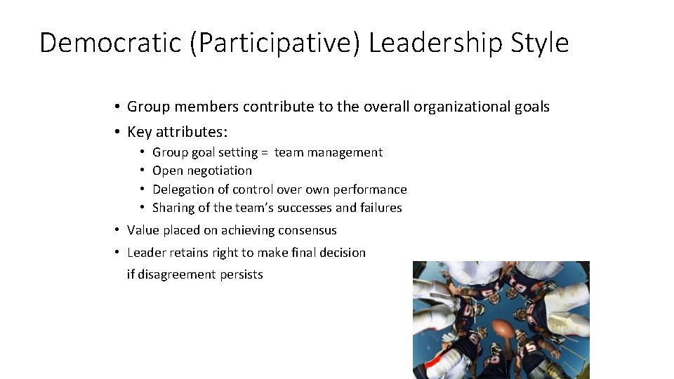 Democratic (Participative) Leadership Style • Group members contribute to the overall organizational goals • Democratic (Participative) Leadership Style • Group members contribute to the overall organizational goals •