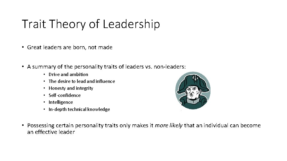 Trait Theory of Leadership • Great leaders are born, not made • A summary Trait Theory of Leadership • Great leaders are born, not made • A summary