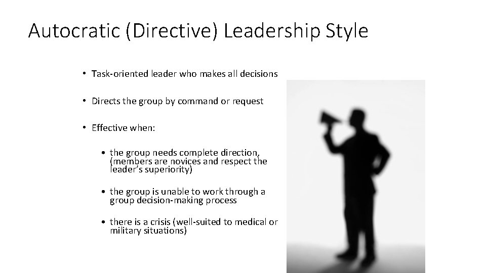 Autocratic (Directive) Leadership Style • Task-oriented leader who makes all decisions • Directs the Autocratic (Directive) Leadership Style • Task-oriented leader who makes all decisions • Directs the