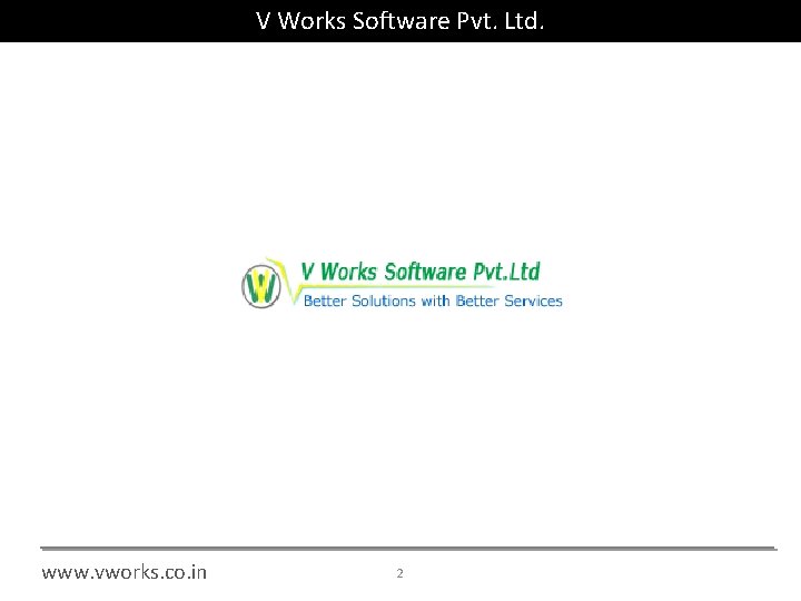 V Works Software Pvt. Ltd. www. vworks. co. in 2 