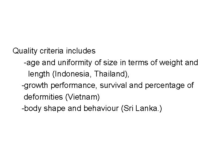 Quality criteria includes -age and uniformity of size in terms of weight and length Quality criteria includes -age and uniformity of size in terms of weight and length