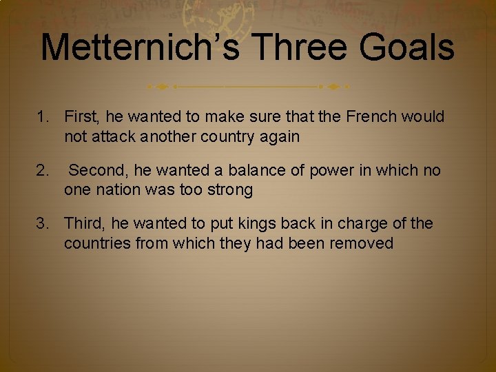 Metternich’s Three Goals 1. First, he wanted to make sure that the French would