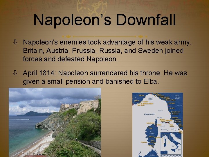 Napoleon’s Downfall Napoleon’s enemies took advantage of his weak army. Britain, Austria, Prussia, Russia,