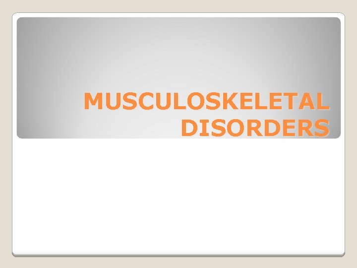 MUSCULOSKELETAL DISORDERS 