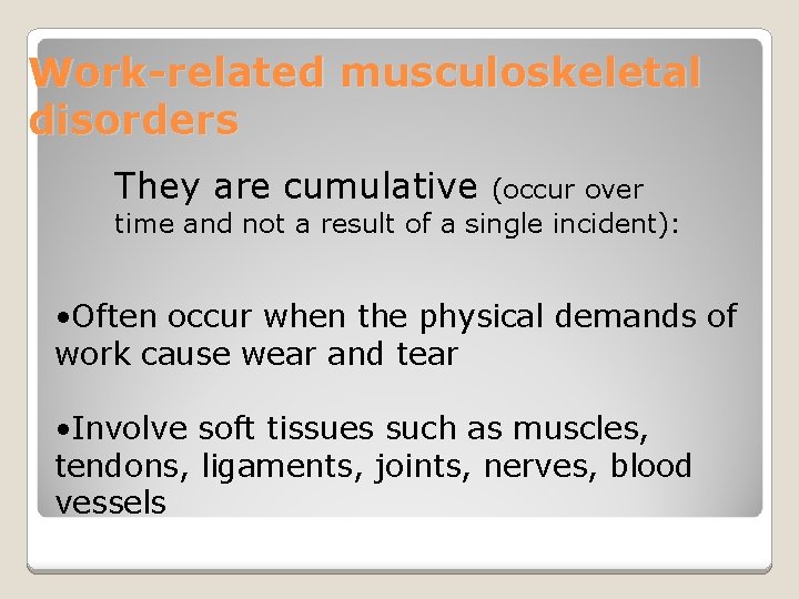 Work-related musculoskeletal disorders They are cumulative (occur over time and not a result of
