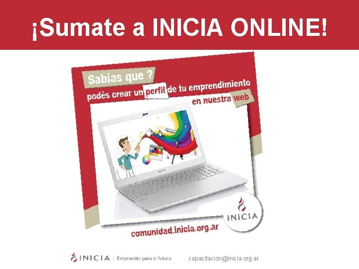 ¡Sumate a INICIA ONLINE! capacitacion@inicia. org. ar ¡Sumate a INICIA ONLINE! capacitacion@inicia. org. ar