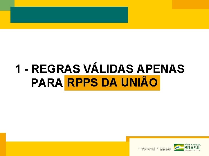 1 - REGRAS VÁLIDAS APENAS PARA RPPS DA UNIÃO 