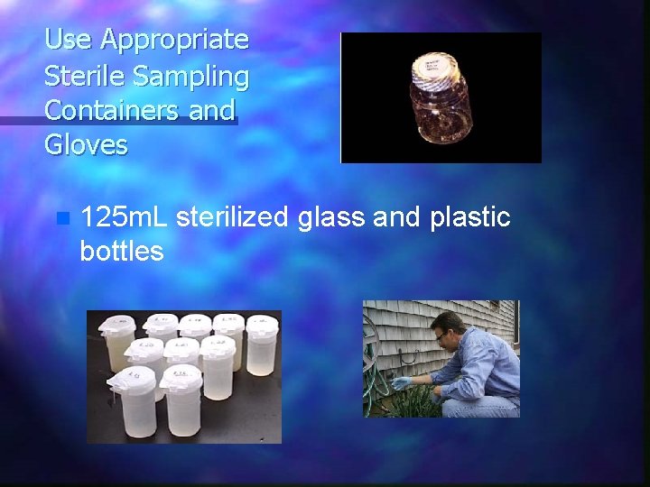 Use Appropriate Sterile Sampling Containers and Gloves n 125 m. L sterilized glass and Use Appropriate Sterile Sampling Containers and Gloves n 125 m. L sterilized glass and