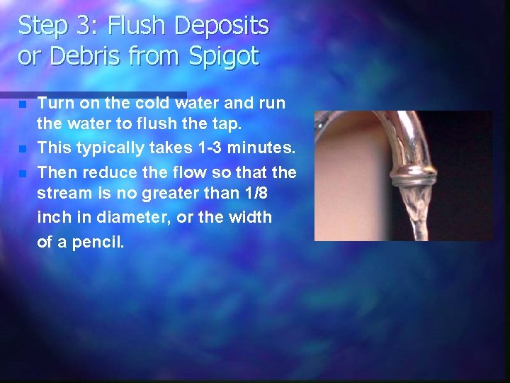 Step 3: Flush Deposits or Debris from Spigot n n n Turn on the Step 3: Flush Deposits or Debris from Spigot n n n Turn on the