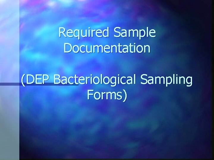 Required Sample Documentation (DEP Bacteriological Sampling Forms) Required Sample Documentation (DEP Bacteriological Sampling Forms)