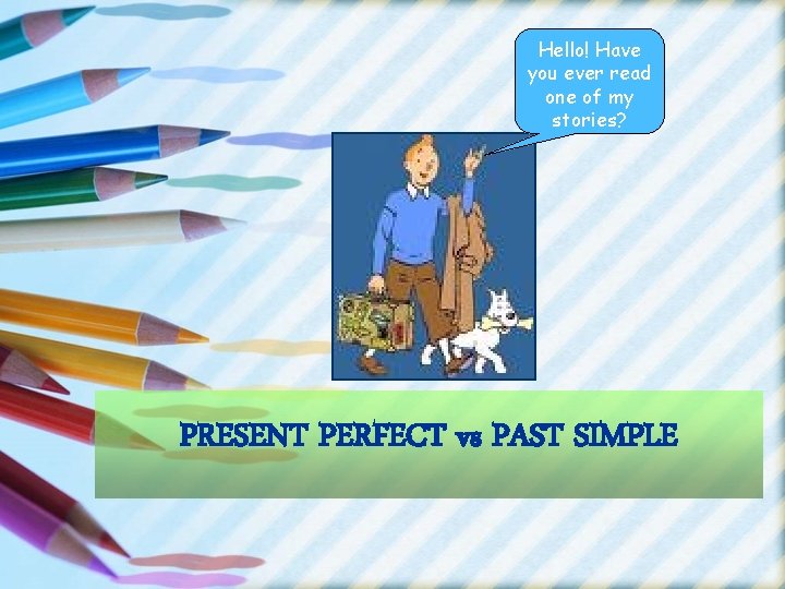 Hello! Have you ever read one of my stories? PRESENT PERFECT vs PAST SIMPLE Hello! Have you ever read one of my stories? PRESENT PERFECT vs PAST SIMPLE