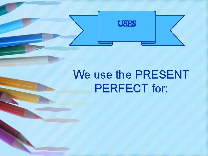 USES We use the PRESENT PERFECT for: 