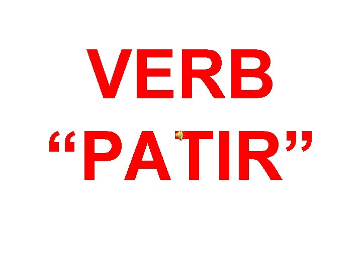 VERB “PATIR” 