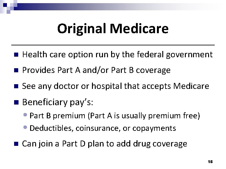 Original Medicare n Health care option run by the federal government n Provides Part Original Medicare n Health care option run by the federal government n Provides Part