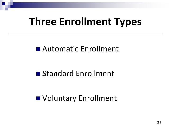 Three Enrollment Types n Automatic Enrollment n Standard Enrollment n Voluntary Enrollment 21 Three Enrollment Types n Automatic Enrollment n Standard Enrollment n Voluntary Enrollment 21