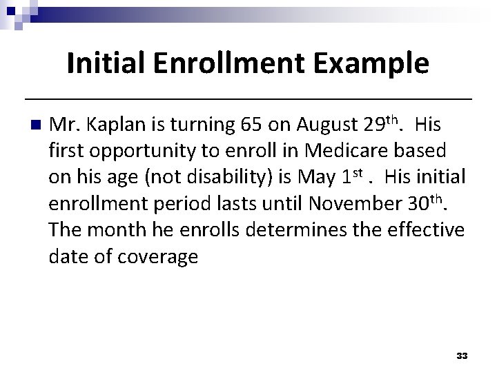 Initial Enrollment Example n Mr. Kaplan is turning 65 on August 29 th. His Initial Enrollment Example n Mr. Kaplan is turning 65 on August 29 th. His