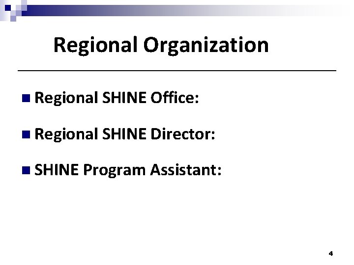 Regional Organization n Regional SHINE Office: n Regional SHINE Director: n SHINE Program Assistant: Regional Organization n Regional SHINE Office: n Regional SHINE Director: n SHINE Program Assistant: