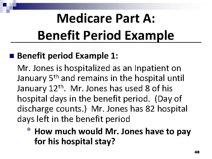Medicare Part A: Benefit Period Example n Benefit period Example 1: Mr. Jones is Medicare Part A: Benefit Period Example n Benefit period Example 1: Mr. Jones is