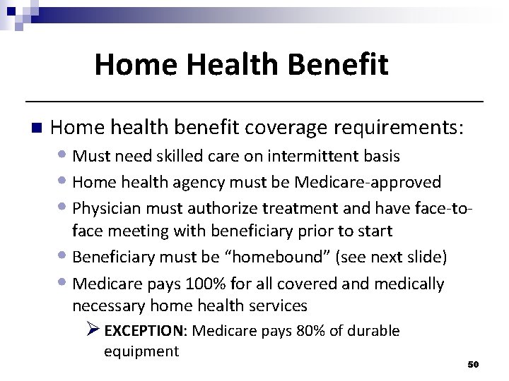 Home Health Benefit n Home health benefit coverage requirements: • Must need skilled care Home Health Benefit n Home health benefit coverage requirements: • Must need skilled care