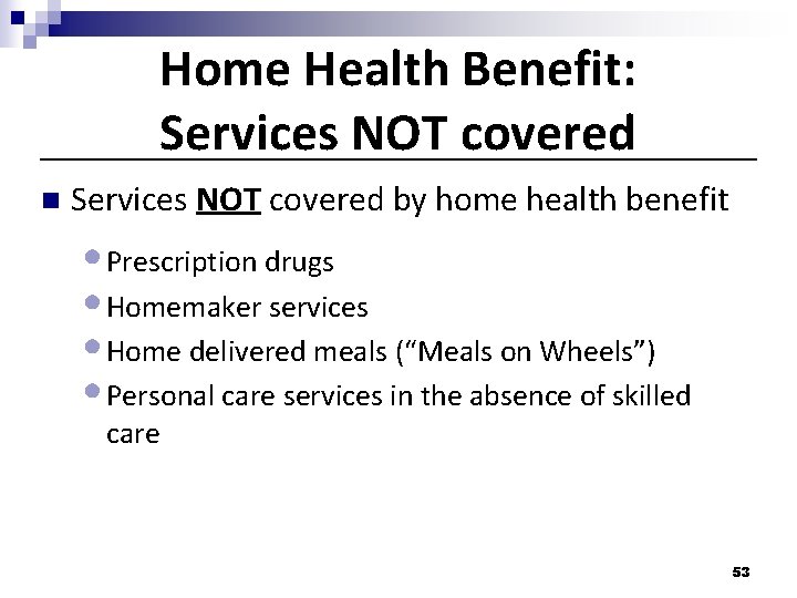 Home Health Benefit: Services NOT covered n Services NOT covered by home health benefit Home Health Benefit: Services NOT covered n Services NOT covered by home health benefit