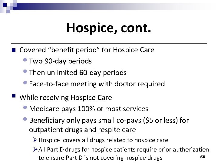 Hospice, cont. n Covered “benefit period” for Hospice Care • Two 90 -day periods Hospice, cont. n Covered “benefit period” for Hospice Care • Two 90 -day periods
