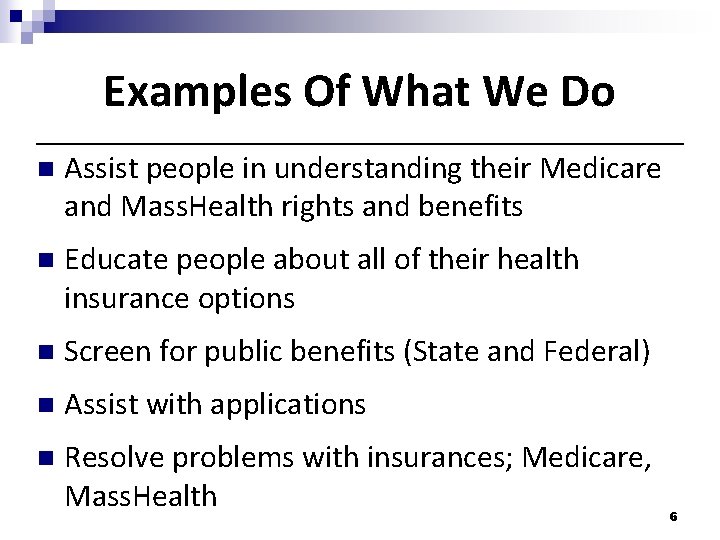 Examples Of What We Do n Assist people in understanding their Medicare and Mass. Examples Of What We Do n Assist people in understanding their Medicare and Mass.