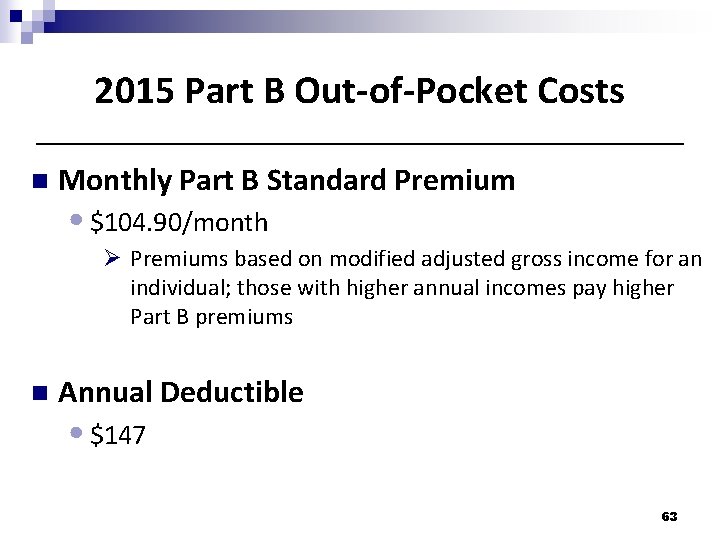 2015 Part B Out-of-Pocket Costs n Monthly Part B Standard Premium • $104. 90/month 2015 Part B Out-of-Pocket Costs n Monthly Part B Standard Premium • $104. 90/month