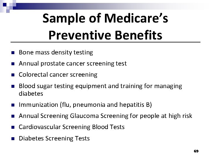Sample of Medicare’s Preventive Benefits n Bone mass density testing n Annual prostate cancer Sample of Medicare’s Preventive Benefits n Bone mass density testing n Annual prostate cancer