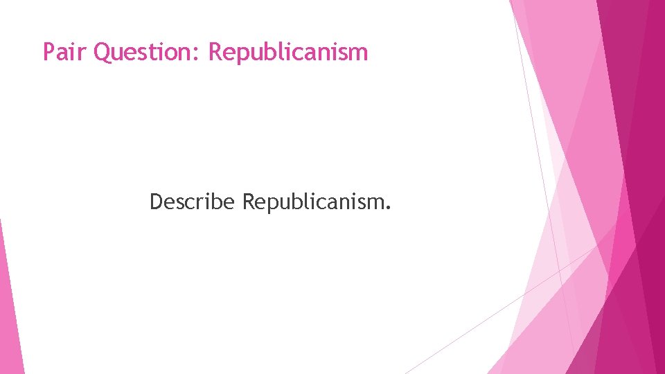 Pair Question: Republicanism Describe Republicanism. 