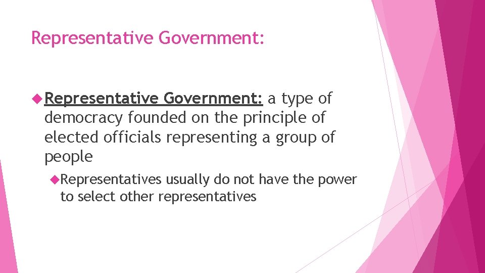 Representative Government: a type of democracy founded on the principle of elected officials representing